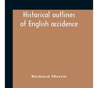 Richard Morris Historical Outlines Of English Accidence, Comprising Chapters On Richard Morris Multicolor
