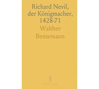 Richard Nevil, der Königmacher, 1428-71: Ein Beitrag zur Geschichte der Kriege Zwischen Lancaster und York