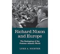 Richard Nixon and Europe: The Reshaping of the Postwar Atlantic World