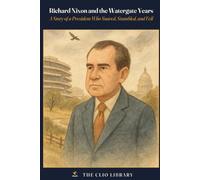 Richard Nixon and the Watergate Years: A Story of a President Who Soared, Stumbled, and Fell