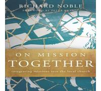 Richard Noble On Mission Together: Integrating Missions into the Local Church Richard Noble Multicolor