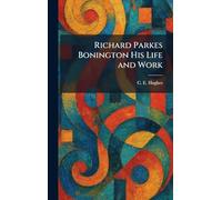 Richard Parkes Bonington His Life and Work