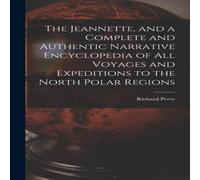 Richard Perry The Jeannette, & a Complete & Authentic Narrative Encyclopedia Richard Perry Multicolor