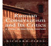 Richard Pipes Russian Conservatism & Its Critics: A Study in Political Culture Richard Pipes Multicolor