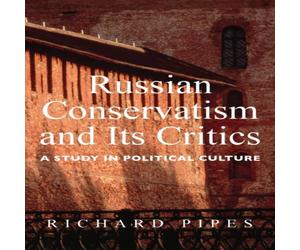 Richard Pipes Russian Conservatism & Its Critics: A Study in Political Culture Richard Pipes Multicolor