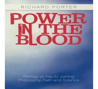 Richard Porter Power in the Blood: Biology as Key to Joining Philosophy, Faith in White Richard Porter White