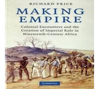 Richard Price Making Empire: Colonial Encounters & the Creation of Imperial Richard Price Multicolor