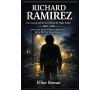 RICHARD RAMIREZ: A True Crime Account of Influence, Behavior, and the Case That Drew National Attention