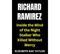 Richard Ramirez: Inside the Mind of the Night Stalker Who Killed Without Mercy (America’s Infamous Crimes)