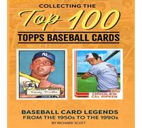 Richard Scott Collecting The Top 100 Baseball Cards: Legends from the 1950s to Richard Scott Multicolor