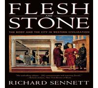Richard Sennett Flesh & Stone: The Body & the City in Western Civilization Richard Sennett Multicolor