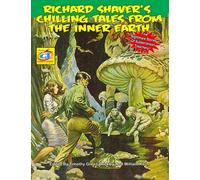 Richard Shaver's Chilling Tales From The Inner Earth: Five Nightmare Stories Of Subterranean Treachery!