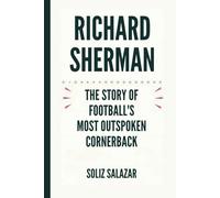 RICHARD SHERMAN: The Story of Football's Most Outspoken Cornerback - A Biography