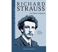 Richard Strauss: An Owner's Manual (Unlocking the Masters Series)