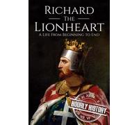 Richard the Lionheart: A Life From Beginning to End (Biographies of British Royalty)
