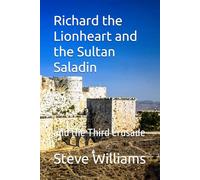 Richard the Lionheart and the Sultan Saladin: and the Third Crusade