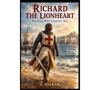 Richard the Lionheart: The King Who Lived for War (The Warriors Series)