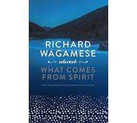 Richard Wagamese Selected: What Comes from Spirit