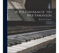 Richard Wagner A Pilgrimage to Beethoven [microform]: A Novel Paperback Book Richard Wagner Multicolor