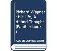Richard Wagner: His Life, Art and Thought (Panther books)