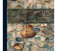 Richard Wagner My Life: Authorized Translation From the German; Volume 1 Richard Wagner Multicolor