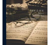 Richard Wagner My Life: Authorized Translation From the German; Volume 2 in White Richard Wagner White