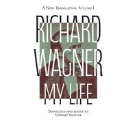 Richard Wagner: My Life [Two Volume Set] : A New Translation