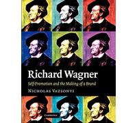 Richard Wagner: Self-Promotion and the Making of a Brand