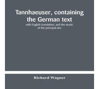 Richard Wagner Tannhaeuser, Containing The German Text, With English Translation Richard Wagner Multicolor