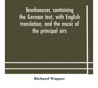 Richard Wagner Tannhaeuser, Containing The German Text, With English Translation Richard Wagner Multicolor