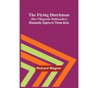 Richard Wagner The Flying Dutchman (Der Fliegende Hollaender): Romantic Opera in Richard Wagner Multicolor