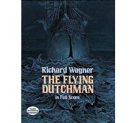 Richard Wagner: The Flying Dutchman - Der fliegende Holländer WWV 63 in Full Score | Dover Opera Score for Voices, Choir and Orchestra | 1896 Weingartner Edition, English, German and Italian Text