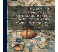 Richard Wagner The Master-Singers of Nuremberg (Die Meistersinger Von Nurnberg) Richard Wagner Multicolor