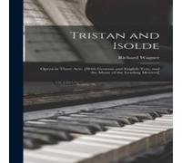 Richard Wagner Tristan & Isolde; Opera in Three Acts. [With German & English in White Richard Wagner White
