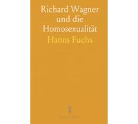 Richard Wagner und die Homosexualität: Unter Besonderer Berücksichtigung der Sexuellen Anomalien Seiner Gestalten