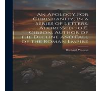 Richard Watson An Apology for Christianity, in a Series of Letters, Addressed to Richard Watson Multicolor