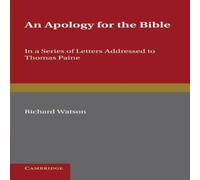 Richard Watson An Apology for the Bible: In a Series of Letters Addressed to Richard Watson Multicolor