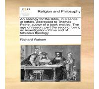 Richard Watson An apology for the Bible, in a series of letters, addressed to Richard Watson Multicolor