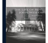 Richard Watson The Life of Rev. John Wesley: Founder of the Methodist Societies Richard Watson Multicolor