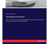 Richard Watson Theological Institutes:Vol. II.: Or, a View of the Evidences Richard Watson Multicolor