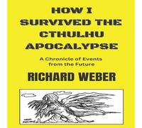 Richard Weber How I Survived the Cthulhu Apocalypse: A Chronicle of Events from Richard Weber Multicolor