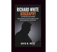 RICHARD WHITE BIOGRAPHY: The WiseTech Billionaire: From Australian Startup Founder to $200 Million Share Sale Controversy