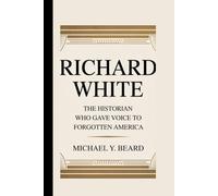 RICHARD WHITE: The Historian Who Gave Voice to Forgotten America
