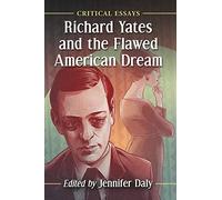 Richard Yates and the Flawed American Dream: Critical Essays – McFarland