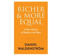 Richer and More Equal : A New History of Wealth in the West