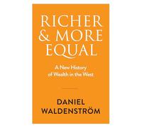 Richer and More Equal: A New History of Wealth in the West
