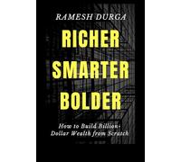 RICHER SMARTER BOLDER: How to Build Billion-Dollar Wealth from Scratch