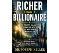 Richer Than a Billionaire and The Wealth Delusion: Finding the Wealth You Were Never Taught to See: Why More Money Never Makes You Happy-and What Actually Does