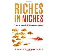 Riches in Niches: How to Make It Big in a Small Market