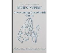 Riches in Spirit: Overcoming Greed with Christ: Finding True Wealth in God’s Word (Breaking the Chains: The Seven Deadly Sins Series)